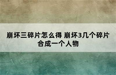 崩坏三碎片怎么得 崩坏3几个碎片合成一个人物